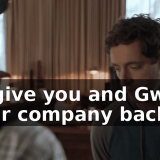 to give you and Gwart your company back.