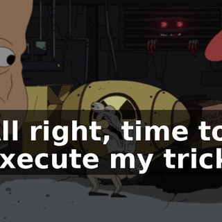 All right, time to execute my trick.