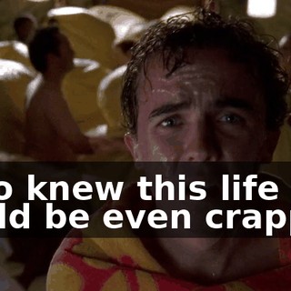Who knew this life could be even crappier