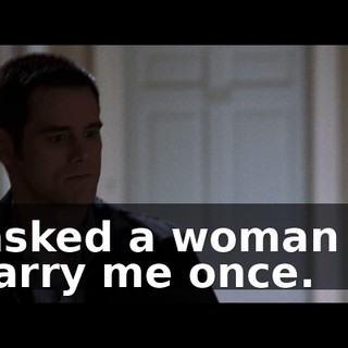 l asked a woman to marry me once.
