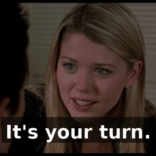 It's your turn.