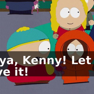 Mnya, Kenny! Let me have it!
