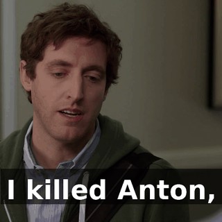 I killed Anton,