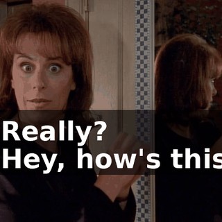 - Really? - Hey, how's this?