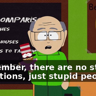 remember, there are no stupid questions, just stupid people.