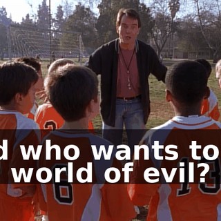 And who wants to rid the world of evil?
