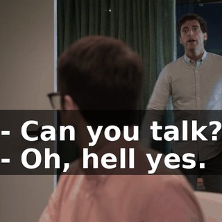 - Can you talk? - Oh, hell yes.