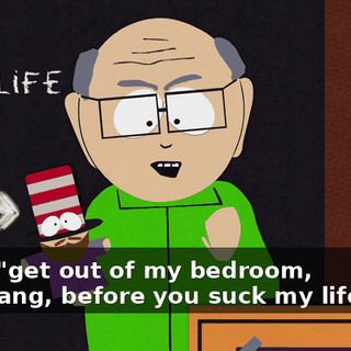 I say, "get out of my bedroom, poontang, before you suck my life dry."