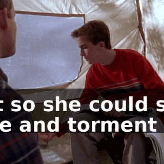 just so she could stay here and torment us.