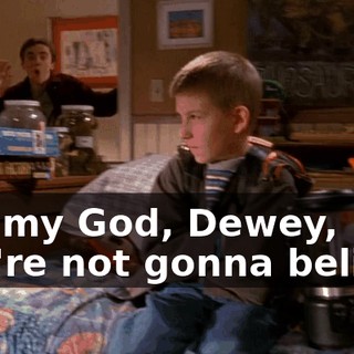 Oh, my God, Dewey, you're not gonna believe