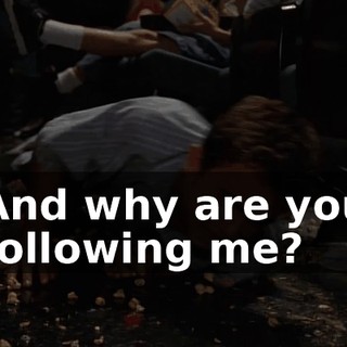 And why are you following me?