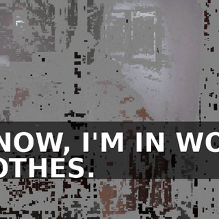 I KNOW, I'M IN WORK CLOTHES.