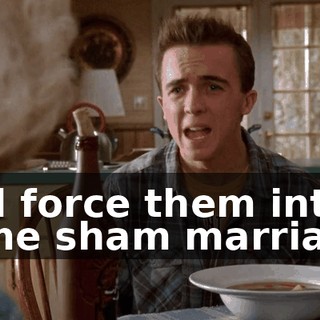and force them into some sham marriage.