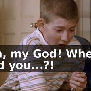 Oh, my God! Where did you...?!