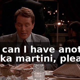 Oh, can I have another vodka martini, please?