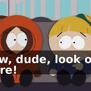 Wow, dude, look over there!