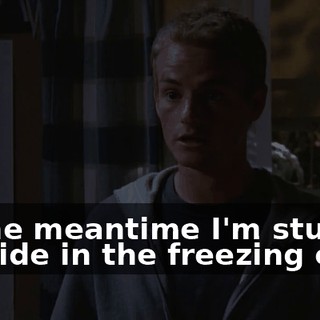 In the meantime I'm stuck outside in the freezing cold.