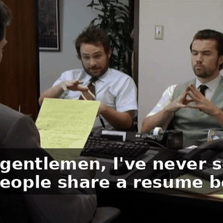 Well, gentlemen, I've never seen two people share a resume before.