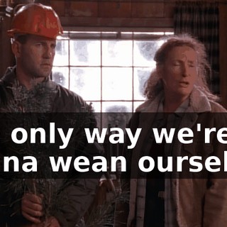 The only way we're gonna wean ourselves