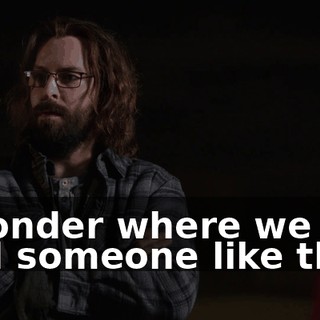 I wonder where we can find someone like that.