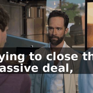 trying to close this massive deal,