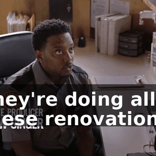 They're doing all these renovations.