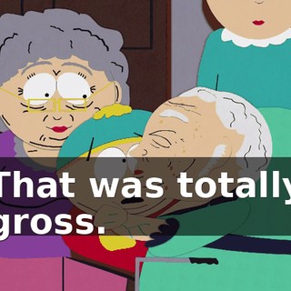That was totally gross.