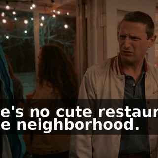 There's no cute restaurants in the neighborhood.