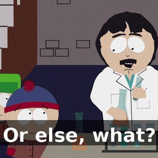 Or else, what?