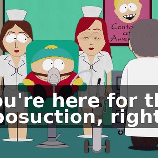 You're here for the liposuction, right?