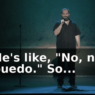 He's like, "No, no puedo." So...