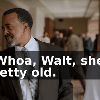 - Whoa, Walt, she's pretty old.