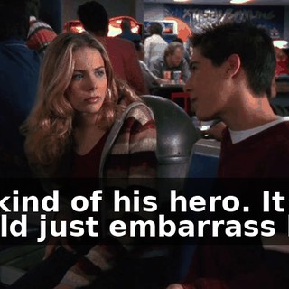 I'm kind of his hero. It would just embarrass him.