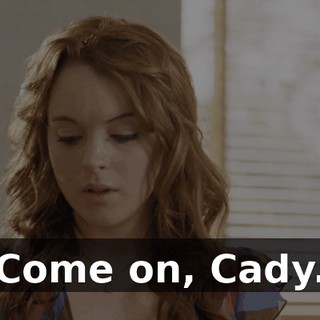 Come on, Cady.