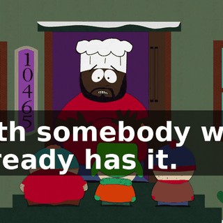 with somebody who already has it.