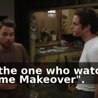 I'm the one who watches "Home Makeover".