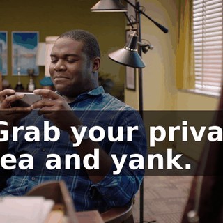- Grab your private area and yank.