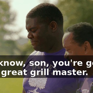 You know, son, you're gonna be a great grill master.