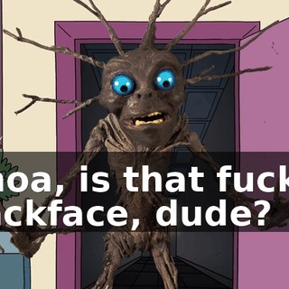 Whoa, is that fuckin' blackface, dude?