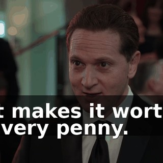 It makes it worth every penny.