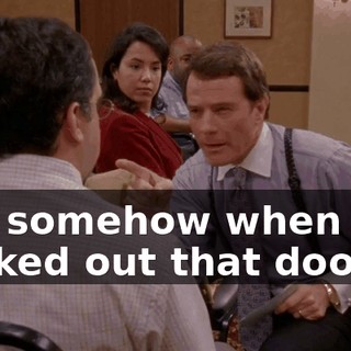 But somehow when you walked out that door,
