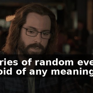 a series of random events, devoid of any meaning.