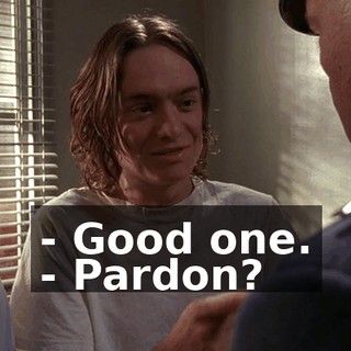 - Good one. - Pardon?