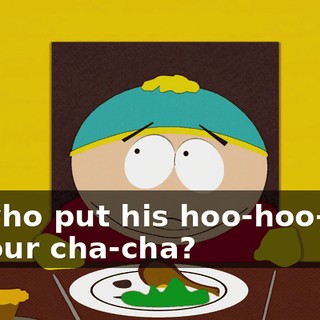 So who put his hoo-hoo-dilly in your cha-cha?