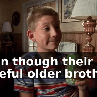 Even though their hateful older brothers