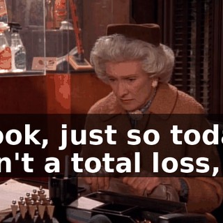 Look, just so today isn't a total loss,