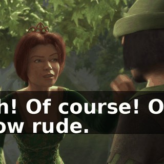 Oh! Of course! Oh, how rude.