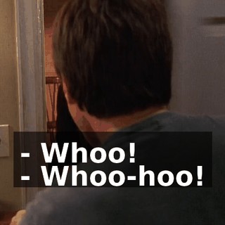 - Whoo! - Whoo-hoo!