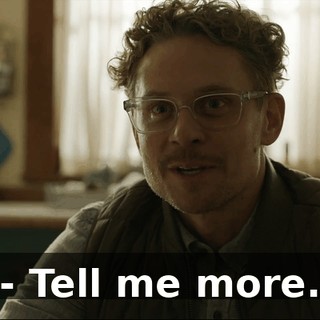 - Tell me more.