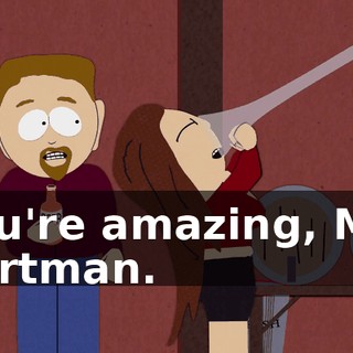 You're amazing, Ms. Cartman.